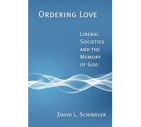 Ordering Love: Liberal Societies and the Memory of God