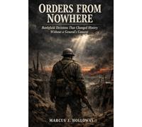 Orders from Nowhere: Battlefield Decisions That Changed History Without a General's Consent