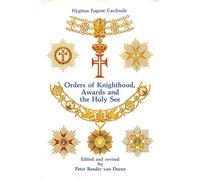 Orders of Knighthood, Awards and the Holy See: A Historical, Juridical and Practical Compendium (Van Duren publishers)