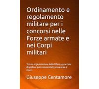 Ordinamento e regolamento militare per i concorsi nelle Forze armate e nei Corpi militari: Teoria, organizzazione della Difesa, gerarchia, disciplina, ... per la preparazione ai concorsi pubblici)