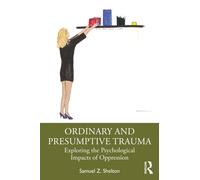Ordinary and Presumptive Trauma : Exploring the Psychological Impacts of Oppression
