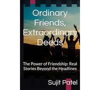 Ordinary Friends, Extraordinary Deeds: The Power of Friendship: Real Stories Beyond the Headlines