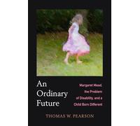 Ordinary Future: Margaret Mead, the Problem of Disability, and a Child Born Different