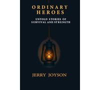 Ordinary Heroes: Untold Stories of Survival and Strength