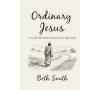Ordinary Jesus: For the Moments Between the Miracles