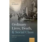 Ordinary Lives, Death, and Social Class: Dublin City Coroner's Court, 1876-1902