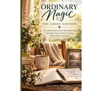 ORDINARY MAGIC: THE GRIEF EDITION: A Guided Journal for Remembering Someone You Love & Carrying Their Story Forward