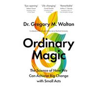 Ordinary Magic: The Science of How We Can Achieve Big Change with Small Acts