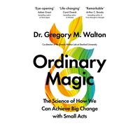 Ordinary Magic : The Science of How We Can Achieve Big Change with Small Acts