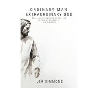 Ordinary Man Extraordinary God: Real Life Testimonies of Healing as Told by Evangelist and Healer Jim Simmons