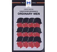 An Analysis of Christopher R. Browning's Ordinary Men : Reserve Police Battalion 101 and the Final Solution in Poland