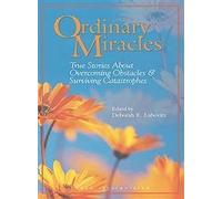 Ordinary Miracles: True Stories About Overcoming Obstacles and Surviving Catastrophes (Ordinary Miracles)