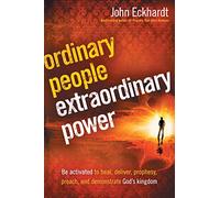 Ordinary People, Extraordinary Power: Be Activated to Heal, Deliver, Prophesy, Preach, and Demonstrate God's Kingdom