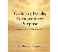 Ordinary People, Extraordinary Purpose.: Lessons from the Twelve.