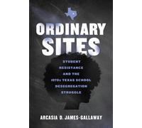 Ordinary Sites : Black Student Resistance and the 1970s Texas School Desegregation Struggle