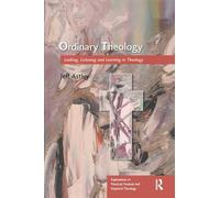Ordinary Theology: Looking, Listening and Learning in Theology (Explorations in Practical, Pastoral and Empirical Theology)