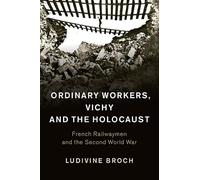 Ordinary Workers, Vichy and the Holocaust: French Railwaymen and the Second World War: Series Number 44 (Studies in the Social and Cultural History of Modern Warfare, Series Number 44)