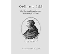 Ordinatio I d.3: Volume Three of the Critical Edition. On Human Knowing and Knowledge of God. (Scotus' Ordinatio)
