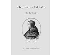 Ordinatio I d.4-10: Volume Four of the Critical Edition. On the Trinity. (Scotus' Ordinatio)
