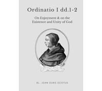 Ordinatio I dd.1-2: Volume Two of the Critical Edition. On Enjoyment. On the Existence and Unity of God. (Scotus' Ordinatio)