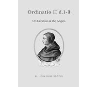 Ordinatio II d.1-3: Volume Seven of the Critical Edition. On Creation, and the Angels. (Scotus' Ordinatio)