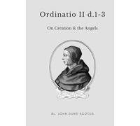 Ordinatio II d.1-3: Volume Seven of the Critical Edition. On Creation, and the Angels. (Scotus' Ordinatio)