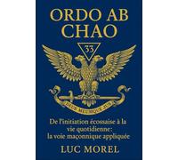 Ordo ab Chao: De l’initiation écossaise à la vie quotidienne : la voie maçonnique appliquée