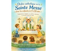Ordre catholique de la Sainte Messe pour les enfants de 7 à 10 ans: Explications simples avec prières, réponses et conseils étape par étape pour aider les enfants à suivre et à participer en toute con