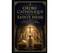 Ordre catholique de la Sainte Messe: Rencontrer le Christ par la Parole, les sacrements et le culte