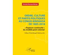 Ordre, culture et partis politiques au Congo-Kinshasa de 1885-2018: « Rupture-continuité » du modèle post-colonial (Harmattan Rdc)