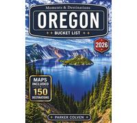 Oregon Bucket List: Discover 150 Rugged Pacific Coast Drives, Waterfall Trails, Forested Mountains, Crater Lake Views, Charming Small Towns, and Iconic Pacific Northwest Adventures