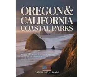 OREGON & CALIFORNIA COASTAL PARKS: BEACHES, TRAILS & HIDDEN CULINARY DESTINATIONS FOR THE ULTIMATE PACIFIC COAST ADVENTURE