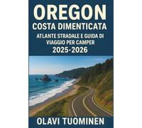 OREGON COSTA DIMENTICATA ATLANTE STRADALE E GUIDA DI VIAGGIO PER CAMPER 2025-2026: Campeggio Libero, Strade Panoramiche, Campeggi per RV, Aree di ... Senza Stress, Condizioni Stradali Stagional