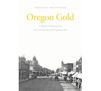Oregon Gold : A History of Mining from the Civil War Into the Progressive Era
