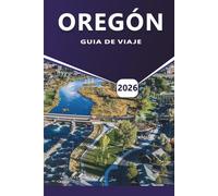 OREGÓN GUÍA DE VIAJE 2026: Explora los mejores destinos, viajes panorámicos por carretera, aventuras al aire libre y joyas ocultas para cada viajero.