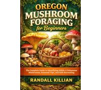 Oregon Mushroom Foraging for Beginners: The Complete Guide to Identifying Edible & Poisonous Mushrooms, Seasonal Tips, and Safe Harvesting (The Local Mushroom Forager Series)