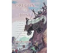 Oregon or Bust (Volume 1): True Stories from the Descendants of Oregon Trail Pioneers about the Prospectors, Miners, Trappers, Indians, Outlaws, ... Settlers of the Great Northwest---and More!
