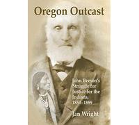Oregon Outcast: John Beeson's Struggle for Justice for the Indians, 1853-1889