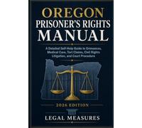 Oregon Prisoner’s Rights Manual: A Detailed Self-Help Guide to Grievances, Medical Care, Tort Claims, Civil Rights Litigation, and Court Procedure