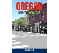 Oregon-Reiseführer 2025: Entdecken Sie die Top-Reiseziele in Oregon: Komplette Reiserouten-Ideen, Reise-Hacks, Budget-Tipps, Abenteuer-Hotspots, ... es im ganzen Staat zu sehen und zu tun gibt