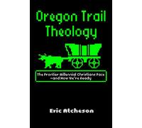 Oregon Trail Theology: The Frontier Millennial Christians Face-and How We're Ready