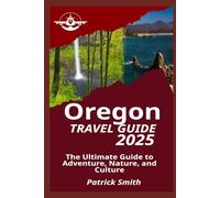OREGON TRAVEL GUIDE 2025: The Ultimate Guide to Adventure, Nature, and Culture