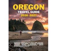 OREGON TRAVEL GUIDE 2026-2027: Essential Handbook for First-Time Visitors, Frequent Explorers, Roadside Wonders, Culinary Stops, Photography Spots, Memorable Excursions