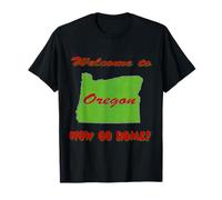 Oregon, Welcome to Now Go Home Humorous, Funny, Joke T-Shirt