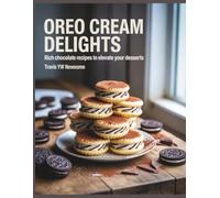 Oreo Cream Delights: Rich Chocolate Recipes to Elevate Your Desserts - Travis YW Newsome