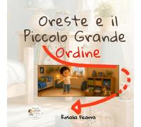 Oreste e il Piccolo Grande Ordine: Una storia dolce per imparare a sistemare zaino, giochi e cameretta. (Piccoli Passi di Crescita)