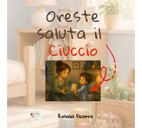 Oreste saluta il Ciuccio: Una dolce storia per salutare il ciuccio con calma, coccole e piccoli passi. (Piccoli Passi di Crescita)