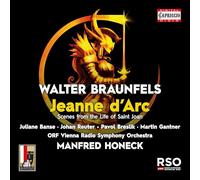 ORF Vienna Radio Symphony Orchestra; Salzburger Festspiele und Theater Kinderchor; Salzburger Bachchor; Juliane Banse; Martin Gantner; Pavol Breslik; Johan Reuter; Ruben Drole; Thomas E. Bauer; Michael Laurenz; Tobias Kehrer; Manfred Honeck - Walter Braunfels: Jeanne D'Arc