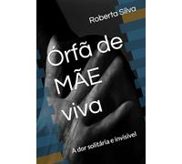 Órfã de MÃE viva: A dor solitária e invisível