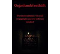 Organhandel enthüllt:: Wer steckt dahinter, wie wird vorgegangen und wer leidet am meisten? (Dunkle Mysterien & Verbotenes Wissen - Die Buchreihe über ... und okkulten Geheimnisse der Geschichte)